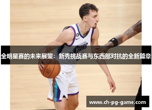 全明星赛的未来展望：新秀挑战赛与东西部对抗的全新篇章