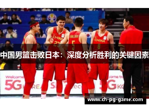 中国男篮击败日本：深度分析胜利的关键因素