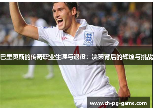 巴里奥斯的传奇职业生涯与退役：决策背后的辉煌与挑战
