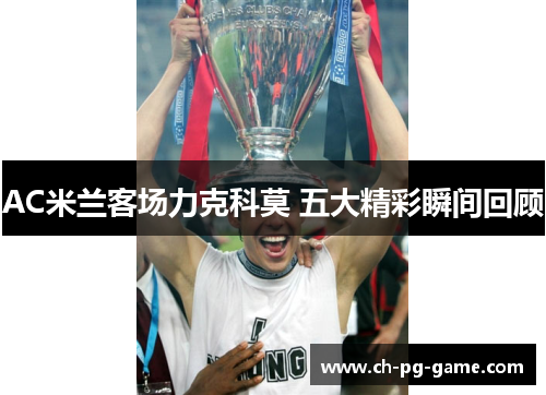 AC米兰客场力克科莫 五大精彩瞬间回顾