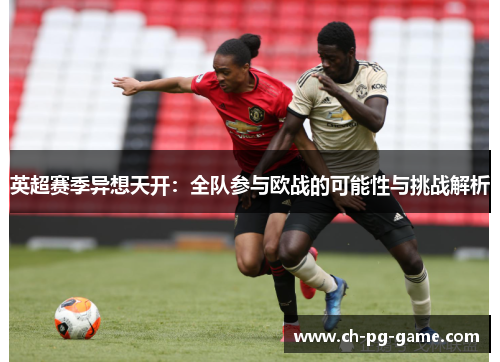 英超赛季异想天开：全队参与欧战的可能性与挑战解析