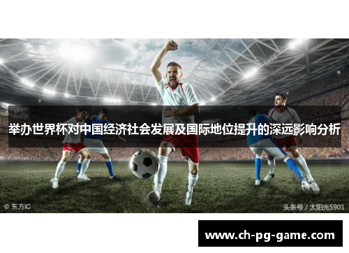 举办世界杯对中国经济社会发展及国际地位提升的深远影响分析