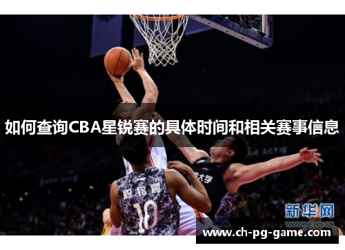 如何查询CBA星锐赛的具体时间和相关赛事信息