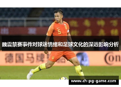 魏震禁赛事件对球迷情绪和足球文化的深远影响分析