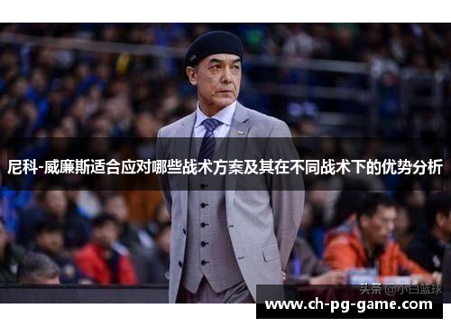 尼科-威廉斯适合应对哪些战术方案及其在不同战术下的优势分析
