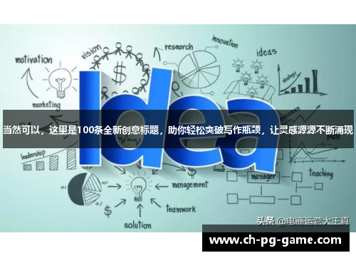 当然可以，这里是100条全新创意标题，助你轻松突破写作瓶颈，让灵感源源不断涌现