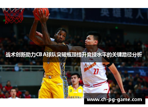 战术创新助力CBA球队突破瓶颈提升竞技水平的关键路径分析