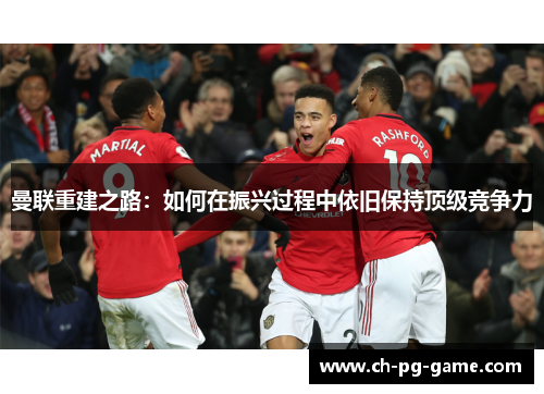 曼联重建之路：如何在振兴过程中依旧保持顶级竞争力