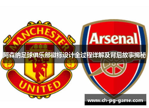 阿森纳足球俱乐部徽标设计全过程详解及背后故事揭秘 阿森纳足球俱乐部徽标设计全过程详解及背后故事揭秘
