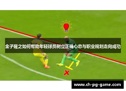 金子隆之如何帮助年轻球员树立正确心态与职业规划走向成功