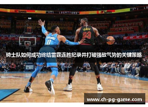 骑士队如何成功终结雷霆连胜纪录并打破强敌气势的关键策略 骑士队如何成功终结雷霆连胜纪录并打破强敌气势的关键策略