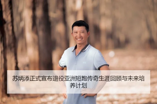 苏炳添正式宣布退役亚洲短跑传奇生涯回顾与未来培养计划