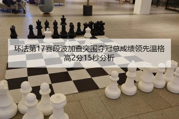 环法第17赛段波加查突围夺冠总成绩领先温格高2分15秒分析